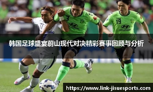 韩国足球盛宴蔚山现代对决精彩赛事回顾与分析
